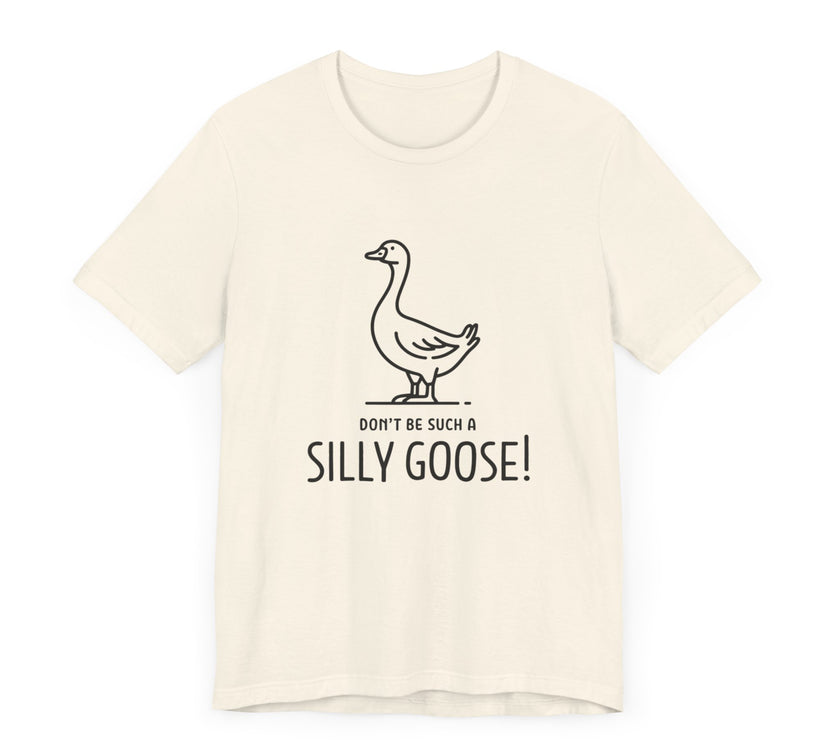 Don't Be Such a Silly Goose - Funny Geese Lover T-shirt