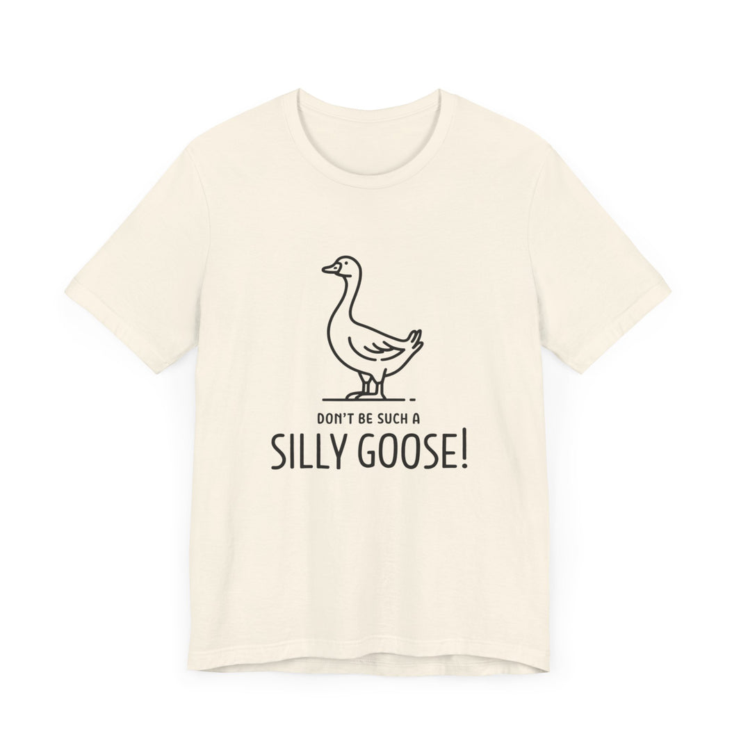 Don't Be Such a Silly Goose - Funny Geese Lover T-shirt