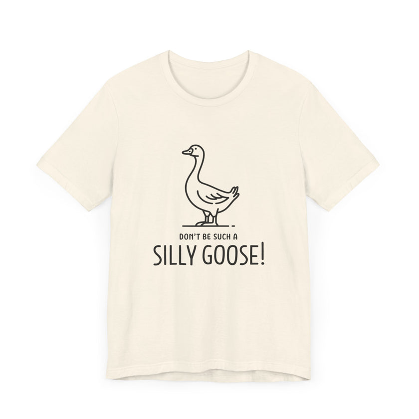 Don't Be Such a Silly Goose - Funny Geese Lover T-shirt