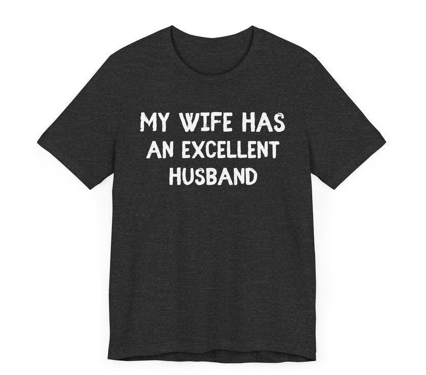 My Wife Has an Excellent Husband - Funny Husband T-Shirt