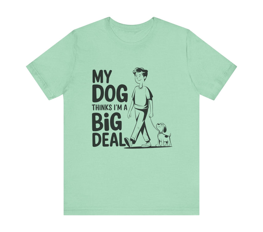 Dog Lover T-Shirt - My Dog Thinks I'm a Big Deal