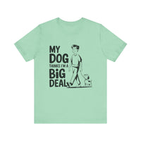 Dog Lover T-Shirt - My Dog Thinks I'm a Big Deal