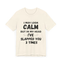 I May Look Calm but in My Head I’ve Slapped You 3 Times - Funny Sarcastic T-Shirt