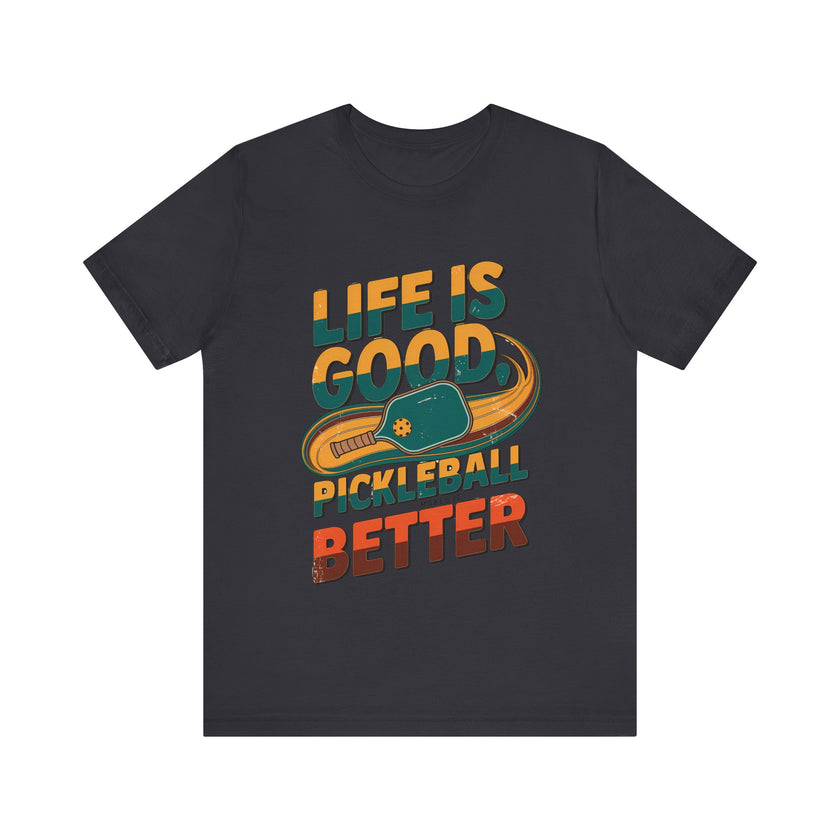 Life is Good, Pickleball Makes It Better - Funny Pickleball T-Shirt