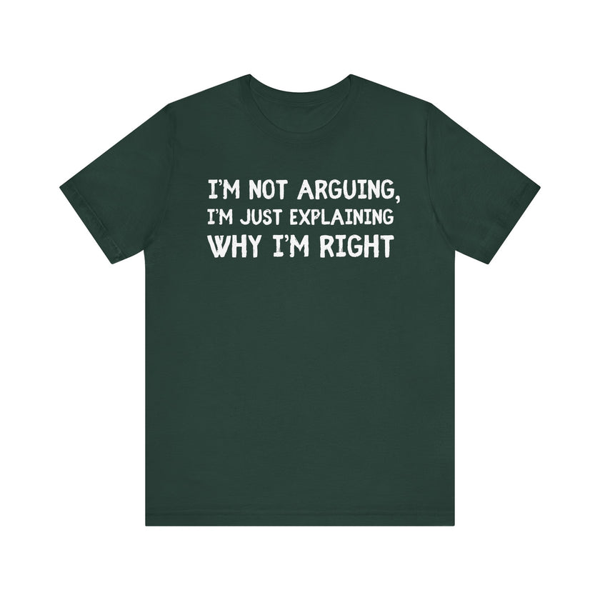 I'm Not Arguing I'm Just Explaining Why I Am Right - Funny Husband T-Shirt