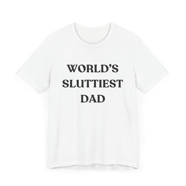 World’s Sluttiest Dad - Funny and Bold T-Shirt