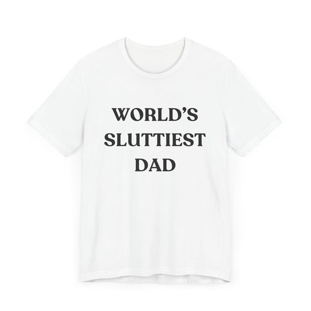 World’s Sluttiest Dad - Funny and Bold T-Shirt