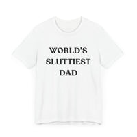 World’s Sluttiest Dad - Funny and Bold T-Shirt