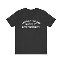 "Another Fine Day Ruined by Responsibility" Sarcastic T-Shirt