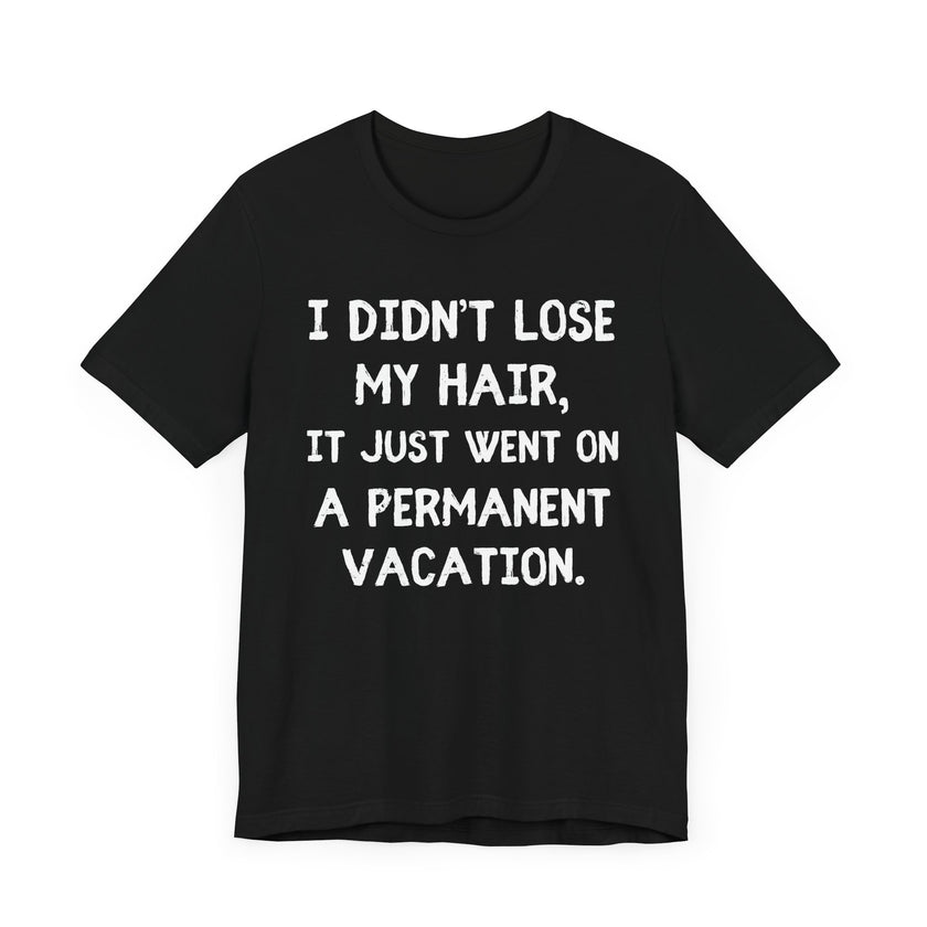 I Didn’t Lose My Hair, It Just Went on Permanent Vacation - Funny Bald Dad T-Shirt