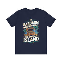 If Sarcasm Were Currency I'd Own an Island - Funny T-Shirt