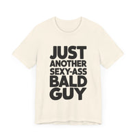 Just Another Sexy-Ass Bald Guy - Funny Confidence T-Shirt