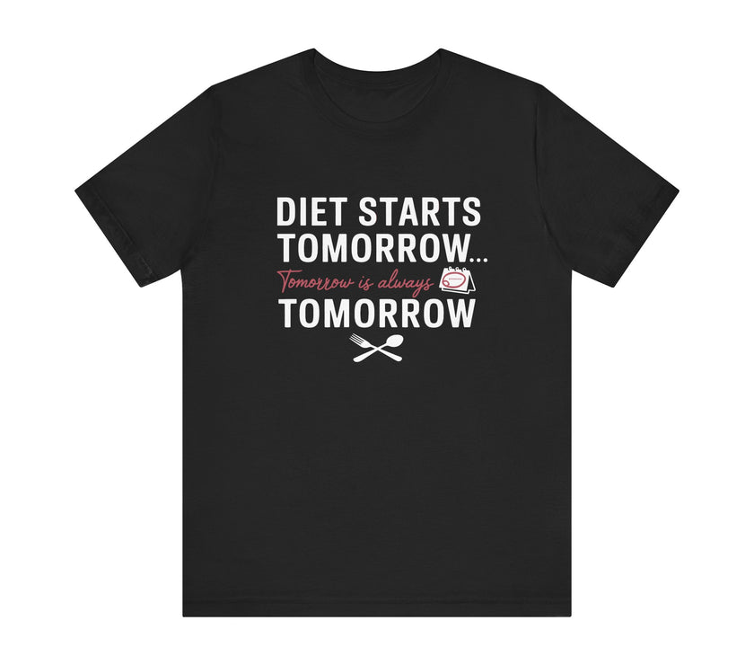 Diet Starts Tomorrow... Tomorrow Is Always Tomorrow - Funny Foodie T-Shirt