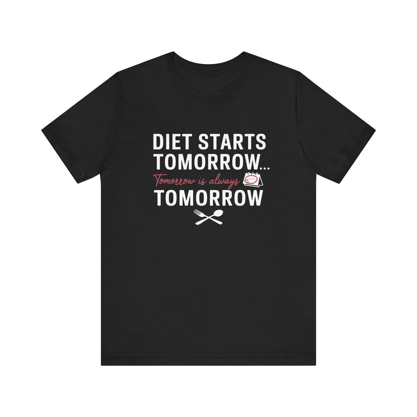 Diet Starts Tomorrow... Tomorrow Is Always Tomorrow - Funny Foodie T-Shirt