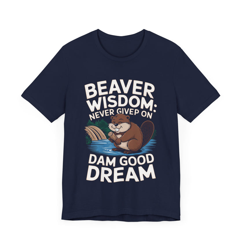 Beaver Wisdom: Never Give Up On Dam Good Dream