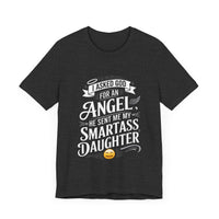 I Asked for an Angel, God Sent Me My Smartass Daughter - Funny Dad T-Shirt