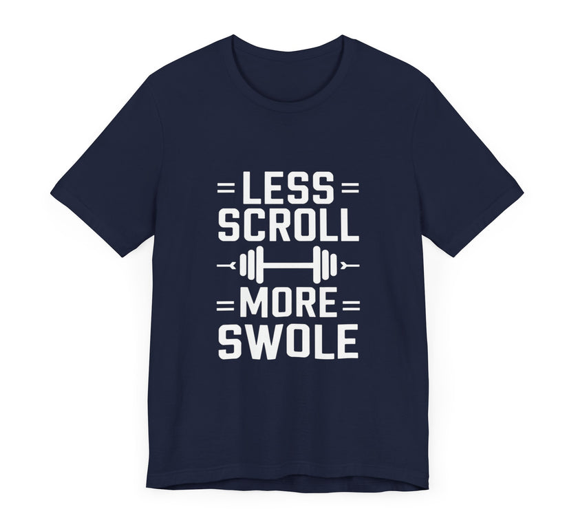 Less Scroll, More Swole - Funny Gym Motivation T-Shirt