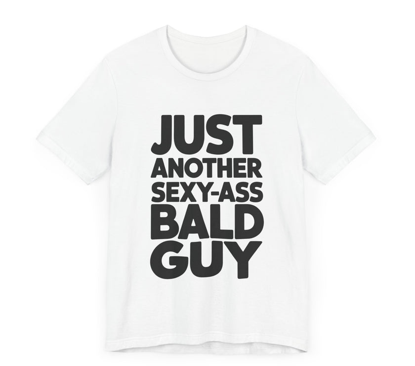 Just Another Sexy-Ass Bald Guy - Funny Confidence T-Shirt