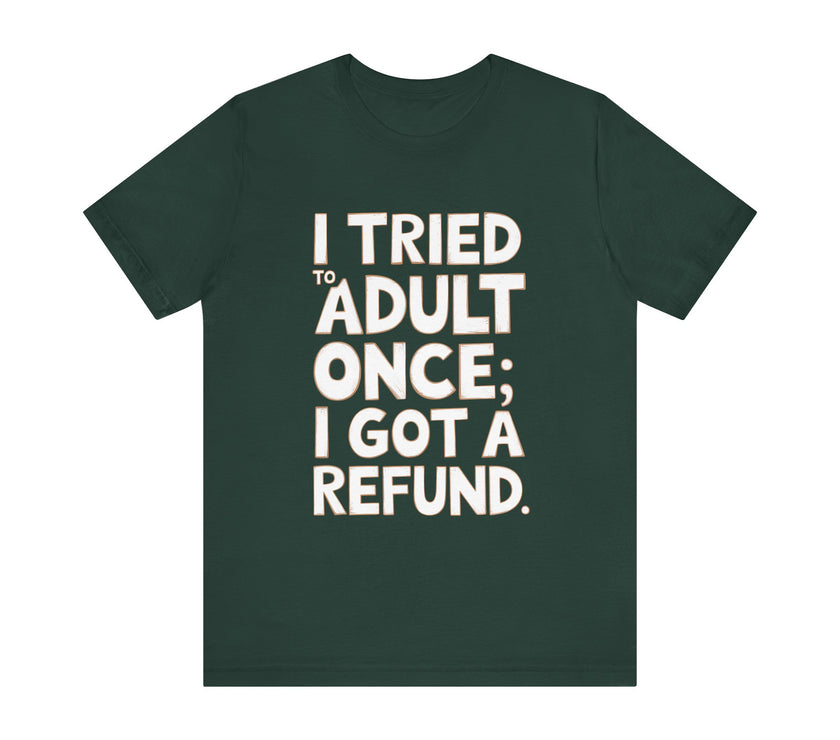 I Tried to Adult Once; I Got a Refund - Funny and Relatable Unisex T-Shirt