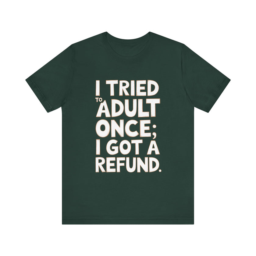 I Tried to Adult Once; I Got a Refund - Funny and Relatable Unisex T-Shirt