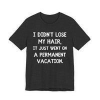 I Didn’t Lose My Hair, It Just Went on Permanent Vacation - Funny Bald Dad T-Shirt