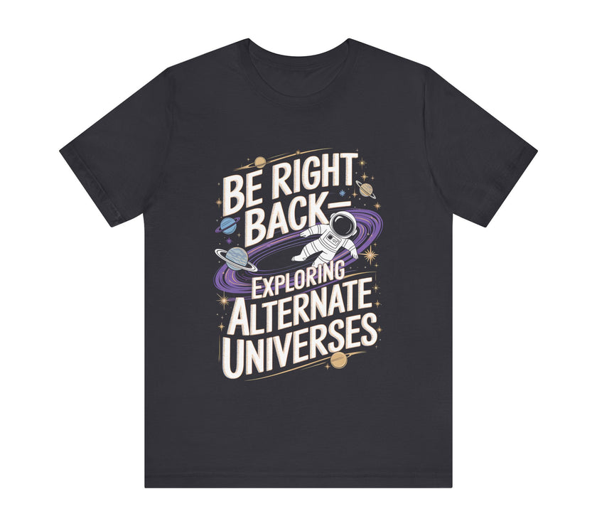 Be Right Back: Exploring Alternate Universes – Funny Space Lover T-Shirt