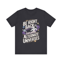 Be Right Back: Exploring Alternate Universes – Funny Space Lover T-Shirt