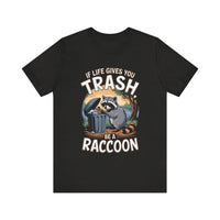 If Life Gives You Trash, Be a Raccoon - Funny Raccoon T-Shirt