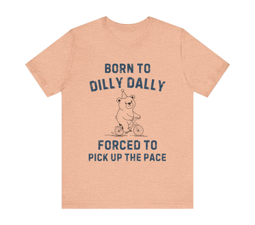 Born to Dilly Dally Forced to Pick Up the Pace