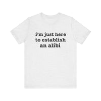 "I'm Just Here to Establish an Alibi" Funny Statement T-Shirt