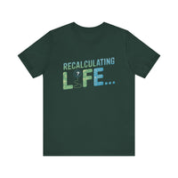 Recalculating Life - Funny GPS Inspired T-Shirt