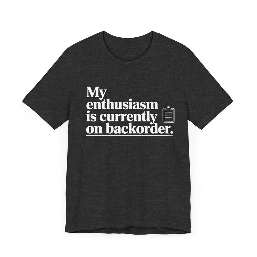 "My Enthusiasm Is Currently on Backorder" Funny Sarcastic T-shirt