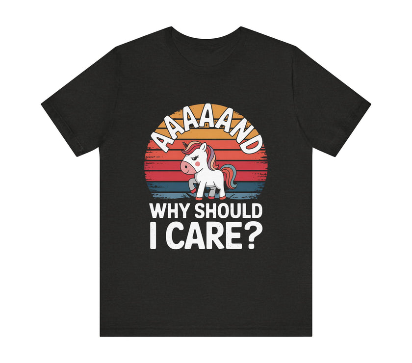 "Aaaand Why Should I Care?" Unicorn T-Shirt