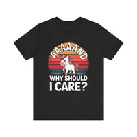 "Aaaand Why Should I Care?" Unicorn T-Shirt