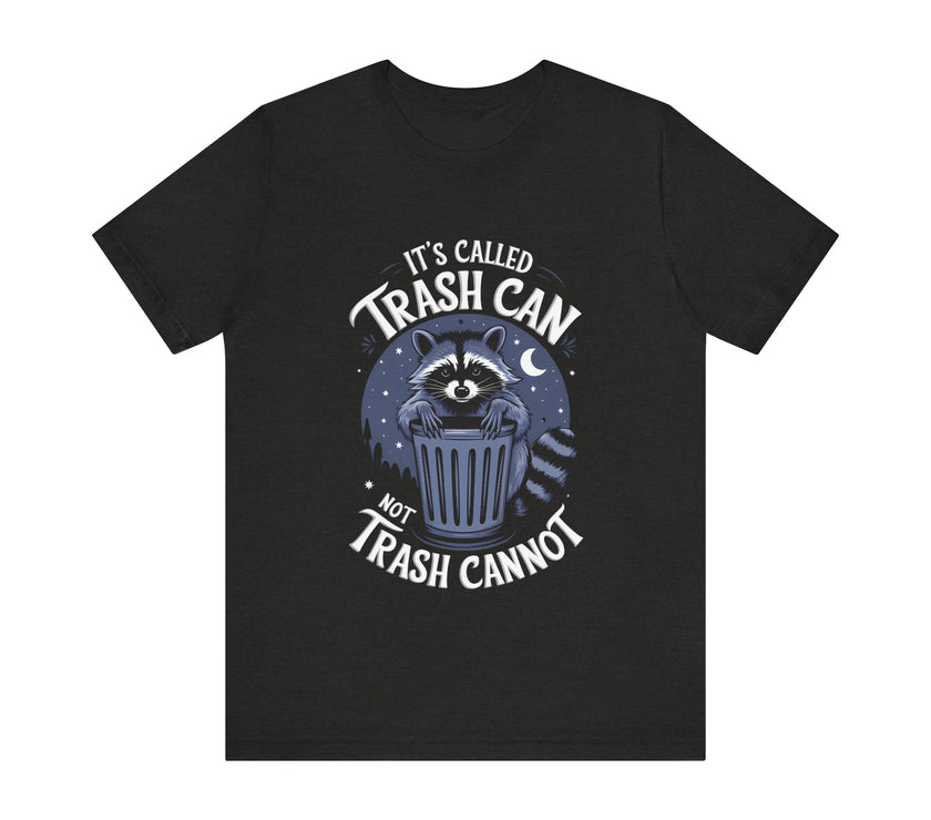 It’s Called Trash Can, Not Trash Cannot - Funny Raccoon T-Shirt