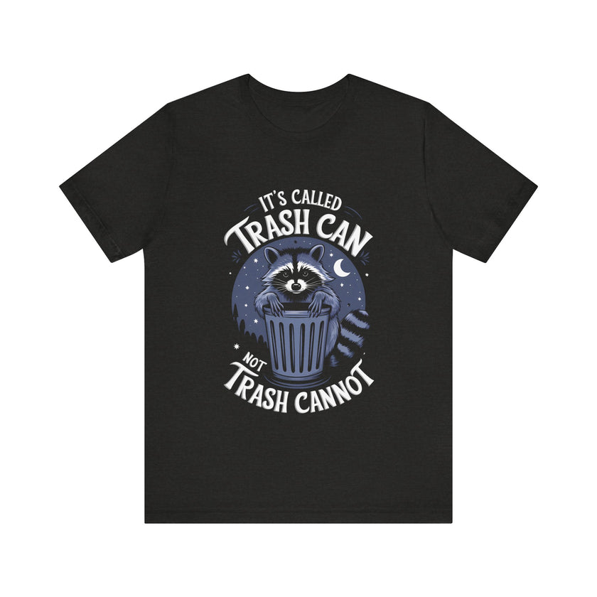 It’s Called Trash Can, Not Trash Cannot - Funny Raccoon T-Shirt