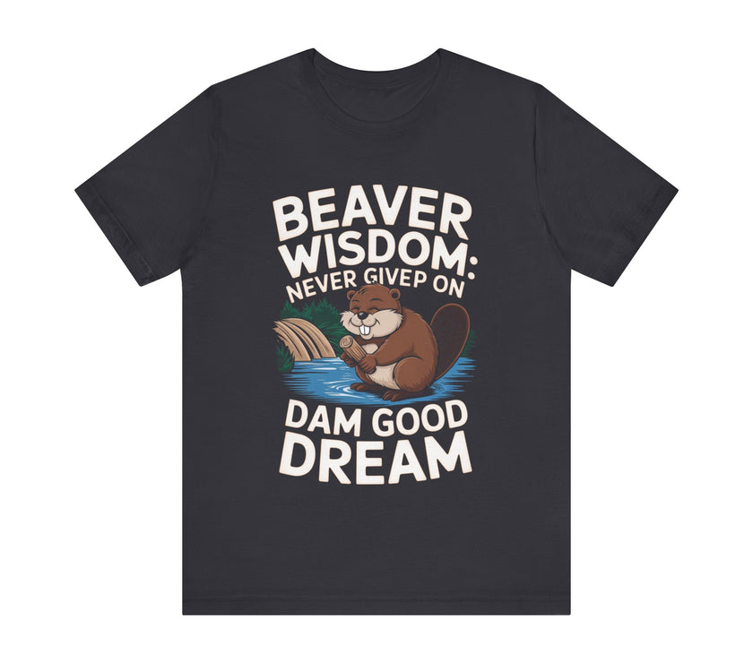 Beaver Wisdom: Never Give Up On Dam Good Dream