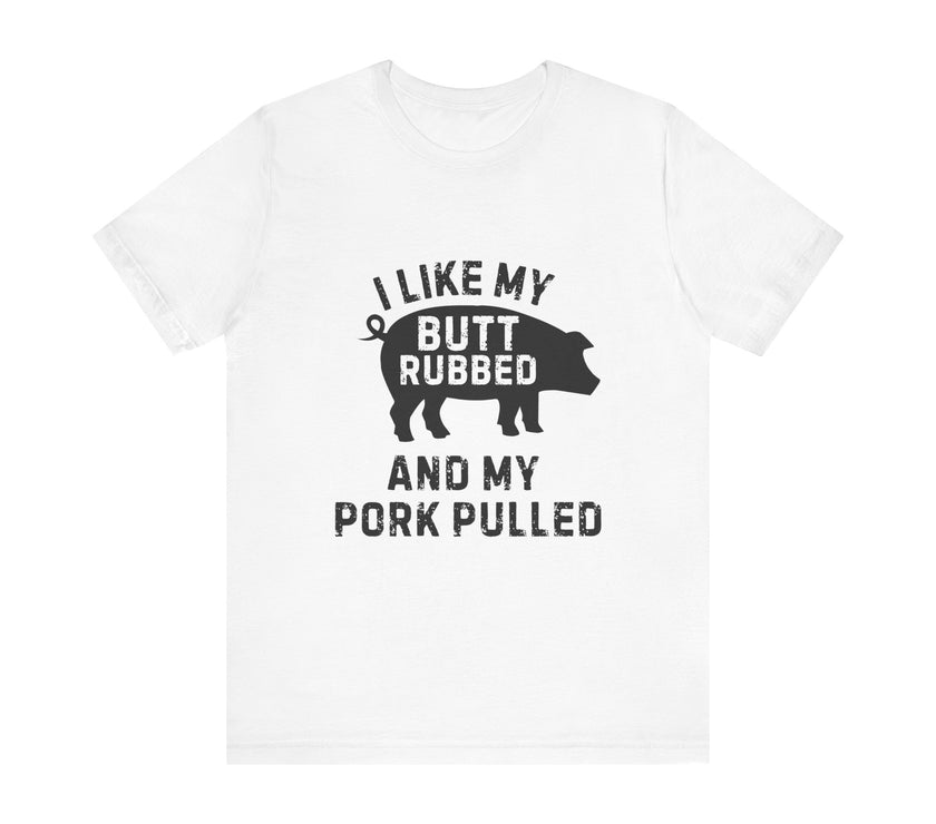 BBQ Lover’s Humor: Butt Rubbed, Pork Pulled T-Shirt