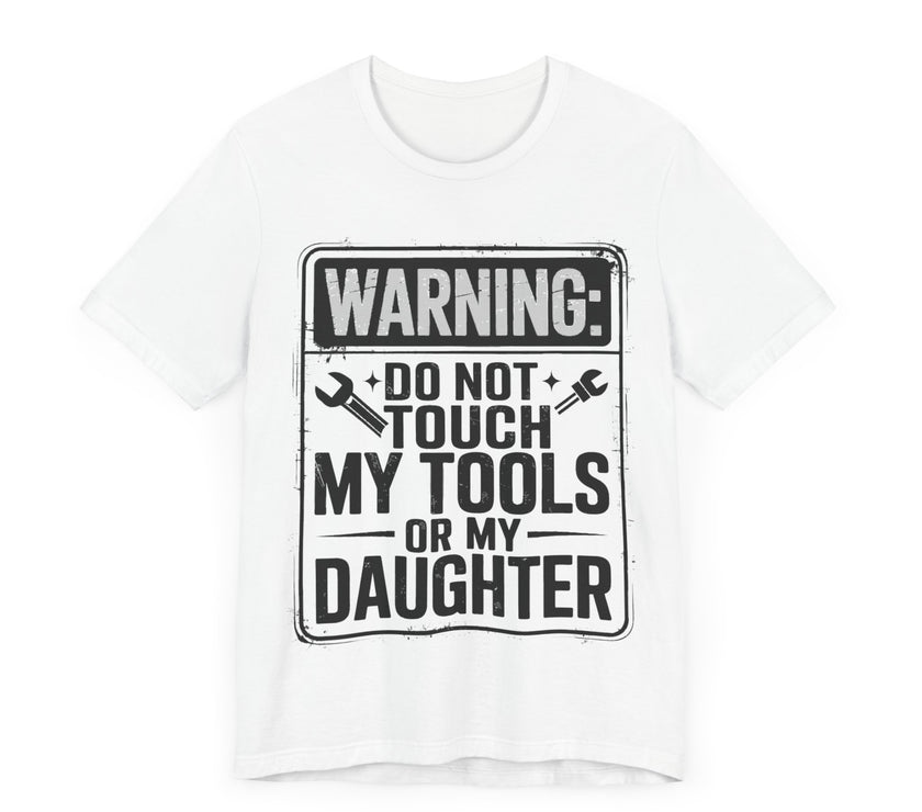 Warning: Do Not Touch My Tools or My Daughter - Funny Dad T-Shirt