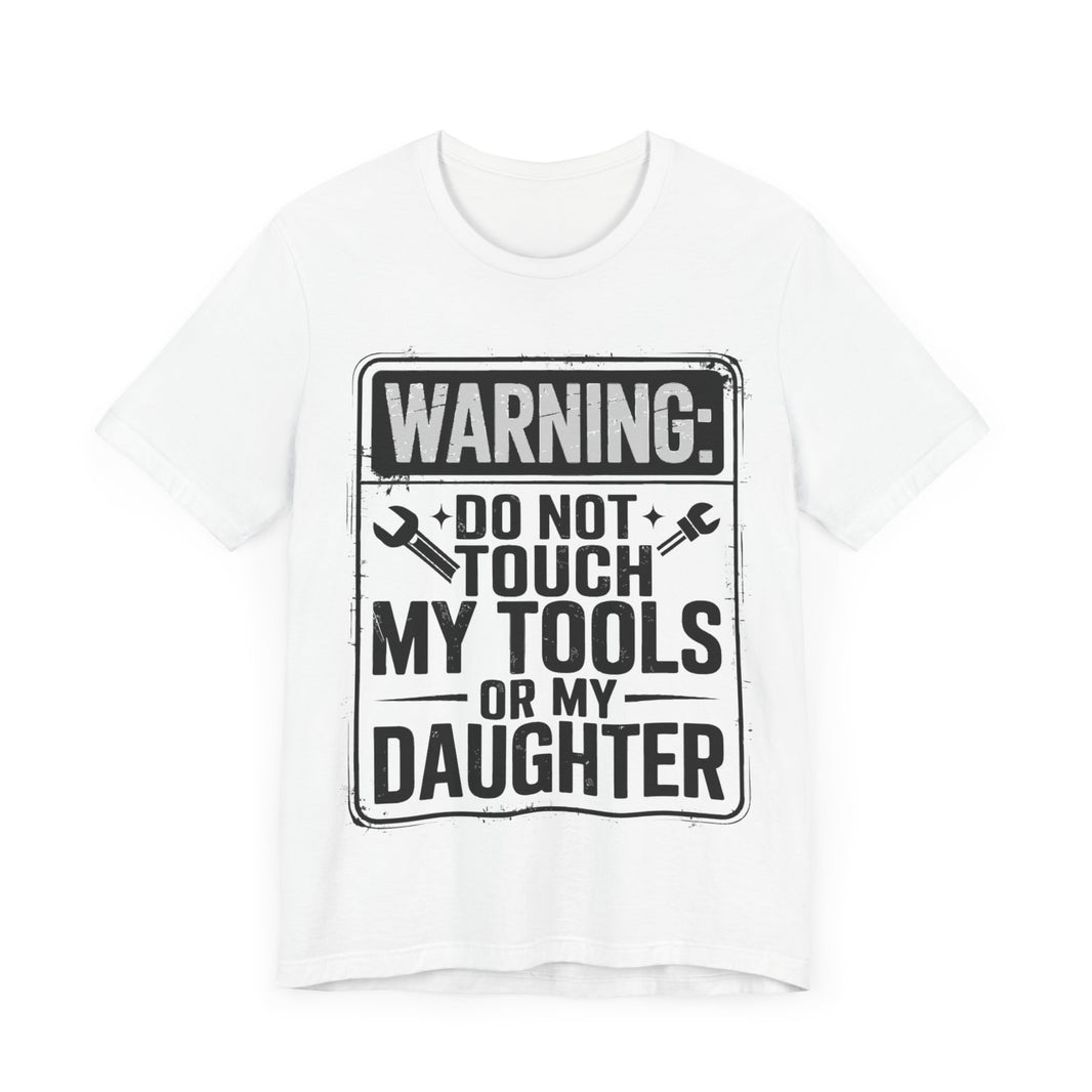 Warning: Do Not Touch My Tools or My Daughter - Funny Dad T-Shirt