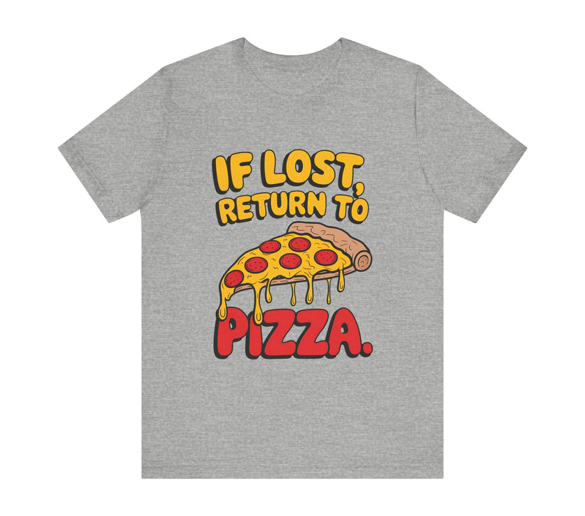 If Lost, Return to Pizza - Funny and Deliciously Relatable Unisex T-Shirt