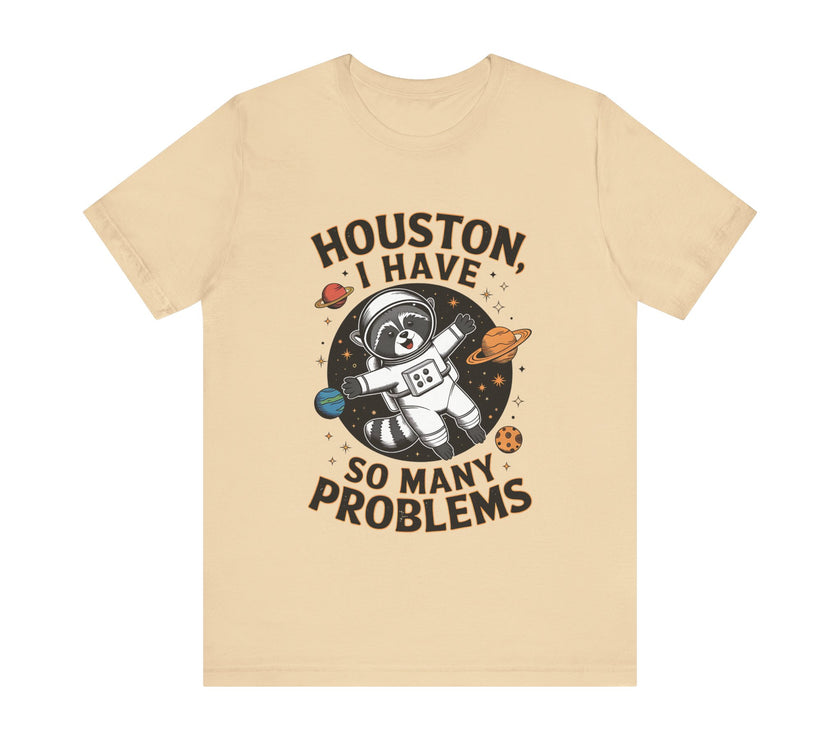 Houston, I Have So Many Problems - Funny Raccoon in Space T-Shirt