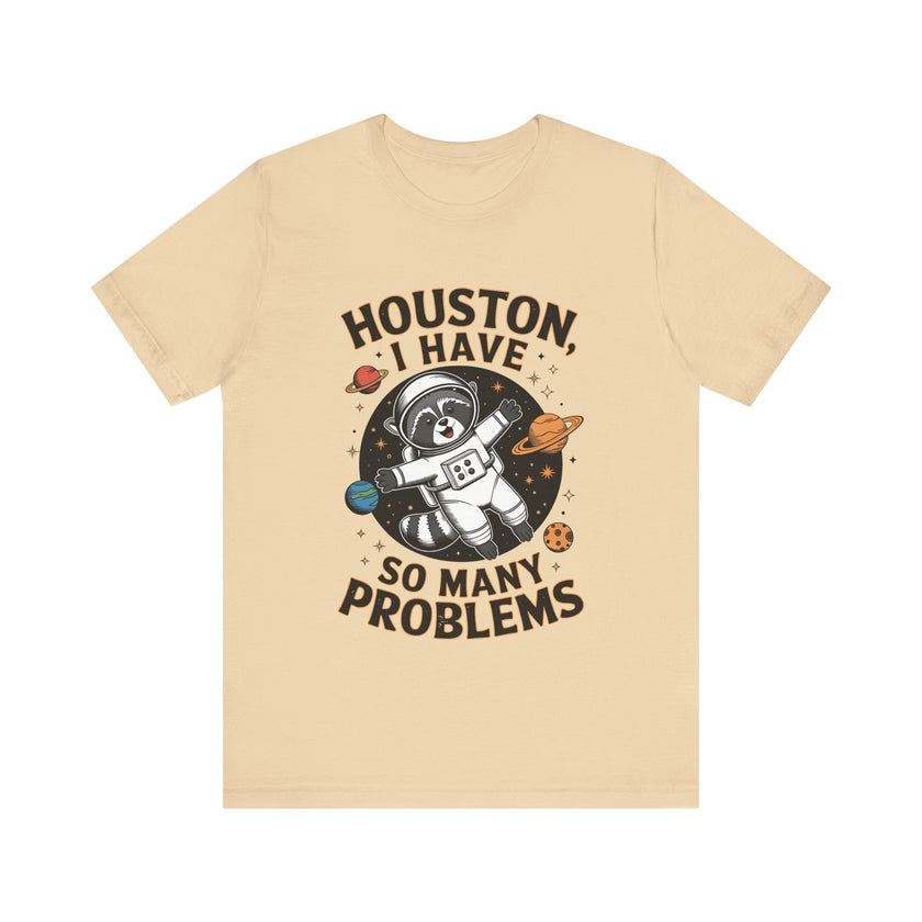 Houston, I Have So Many Problems - Funny Raccoon in Space T-Shirt