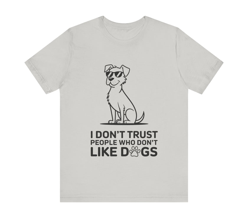 I Don’t Trust People Who Don’t Like Dogs - Funny Dog Lover T-Shirt