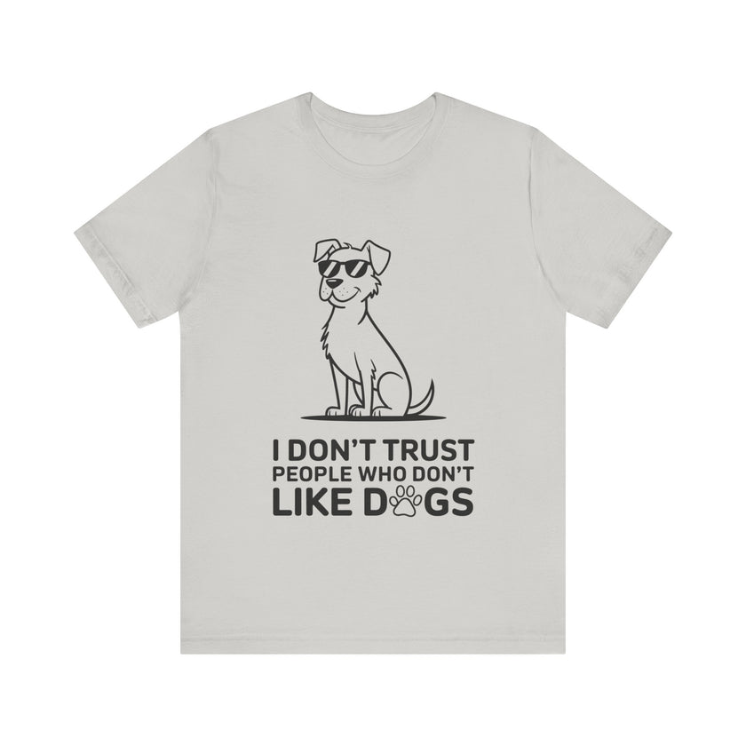 I Don’t Trust People Who Don’t Like Dogs - Funny Dog Lover T-Shirt