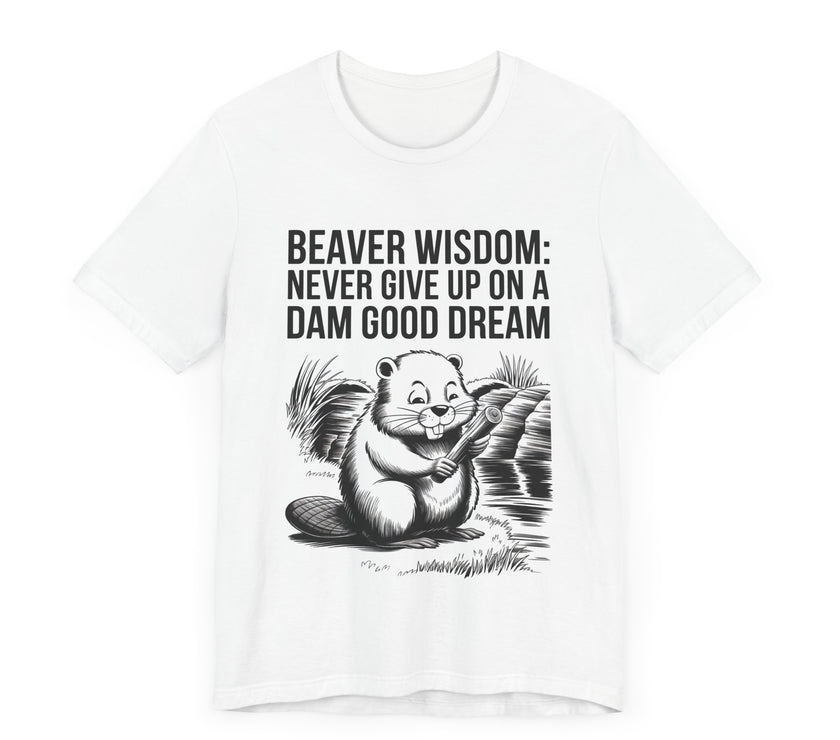 Beaver Wisdom: Never Give Up on a Dam Good Dream - Funny and Inspiring