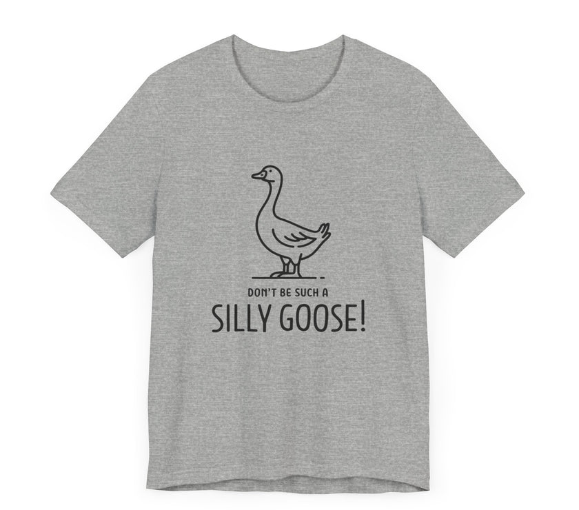 Don't Be Such a Silly Goose - Funny Geese Lover T-shirt