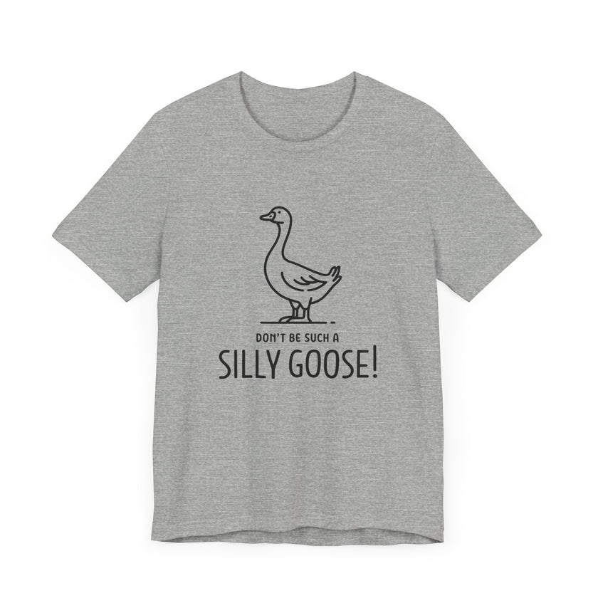 Don't Be Such a Silly Goose - Funny Geese Lover T-shirt