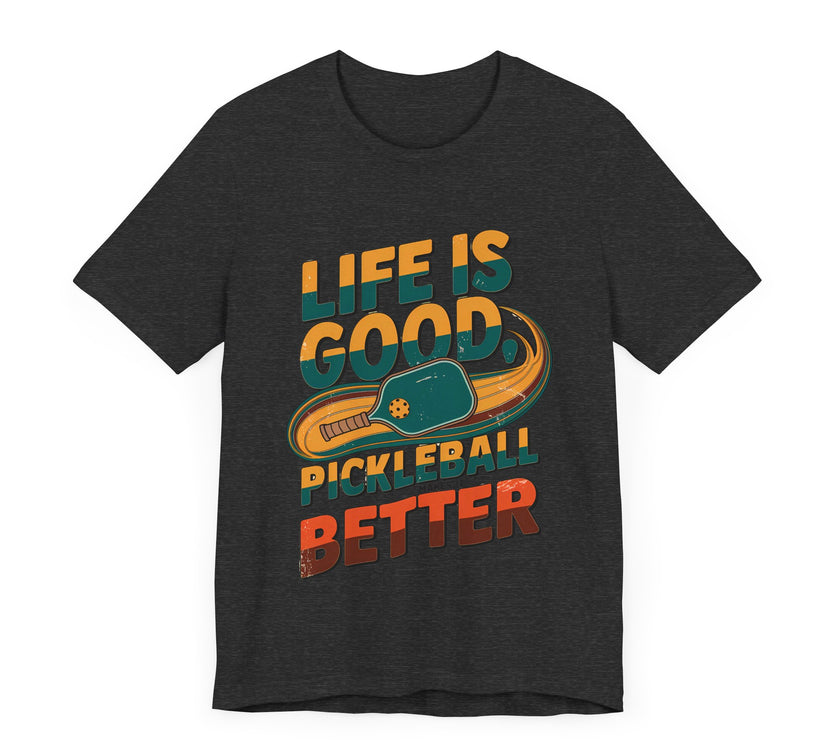 Life is Good, Pickleball Makes It Better - Funny Pickleball T-Shirt