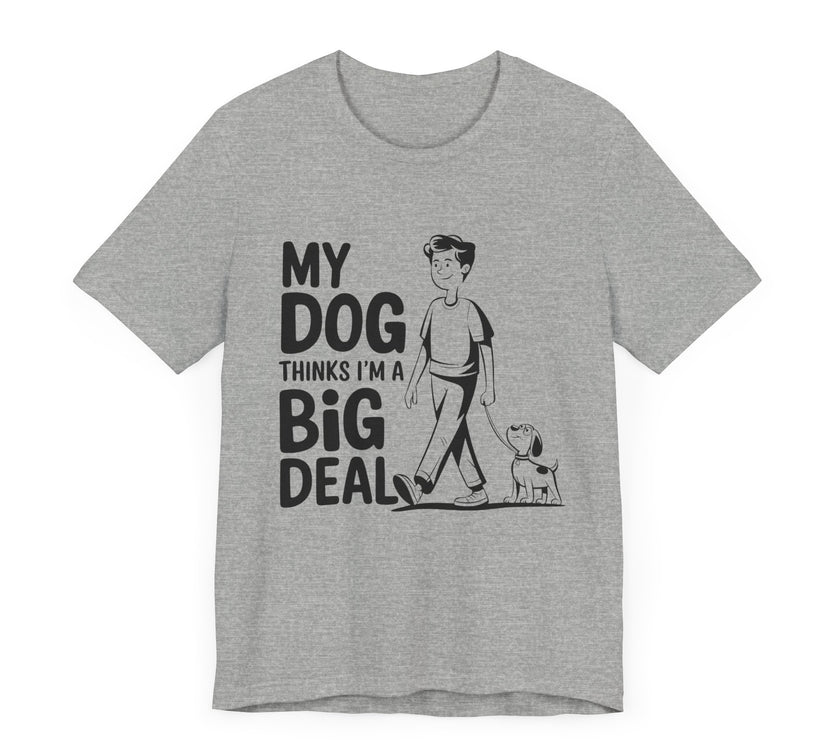 Dog Lover T-Shirt - My Dog Thinks I'm a Big Deal